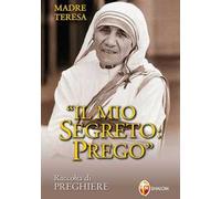 Madre Teresa di Calcutta. Il mio segreto: Prego. Raccolta di preghiere