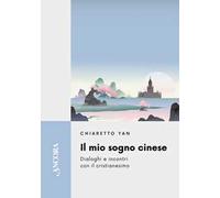 Il mio sogno cinese. Dialoghi e incontri con il cristianesimo