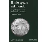 Il mio spazio nel mondo. Geografia per la scuola dell'infanzia e primaria