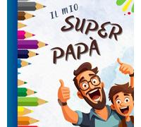 Il mio Super Papà: Un Libro Personalizzabile per Un'idea Regalo Originale e Stupenda per La Festa del Papà o Il Compleanno di Papà. Contiene Frasi da ... Oltre a Spazi Dedicati per Foto e Disegni.