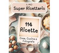 Il Mio Super Ricettario: Crea, cucina e fotografa le Tue 114 Ricette Preferite