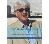 IL MIO TEMPO A MEDUJORIJE: LA VERGINE MARIA E' PRESENTE NELLA MIA VITA