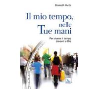 Il mio tempo, nelle tue mani. Per vivere il tempo davanti a Dio