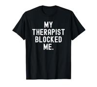 Il Mio terapeuta Mi ha bloccato Sarcastico Umoristico Relatable Maglietta