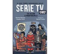 Il mio terzo dizionario delle serie TV cult. Da Alias a Westworld