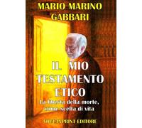 Il mio testamento etico. La liberta della morte come scelta di vita