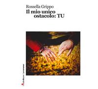 Il mio unico ostacolo: tu - Grippo Rossella