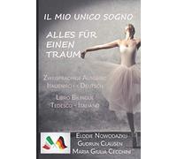 Il Mio Unico Sogno / Alles für einen Traum: (Libro bilingue: Tedesco/Italiano - Zweisprachige Ausgabe: Italienisch / Deutsch)