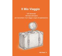 Il Mio Viaggio: 100 domande 100 frasi stimolanti per raccontare i tuoi viaggi e sogni di esplorazione