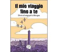 Il mio viaggio fino a te. Storie di migranti a Bologna