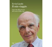 Il mio viaggio. Una vita alla ricerca del senso della vita - László Ervin