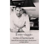 Il mio viaggio verso il benessere: Storia di uno chef, del corpo e di una nuova consapevolezza