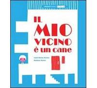 Il mio vicino è un cane. Ediz. illustrata