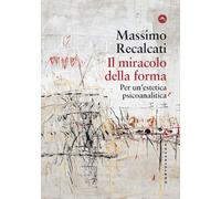 IL MIRACOLO DELLA FORMA. PER UN'ESTETICA PSICOANALITICA - RECALCATI MASSIMO -