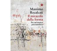 IL MIRACOLO DELLA FORMA. PER UN'ESTETICA PSICOANALITICA - RECALCATI MASSIMO -