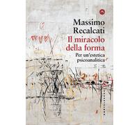 Il miracolo della forma. Per un'estetica psicoanalitica - 2024 -