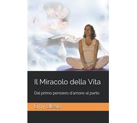 Il Miracolo della Vita: Dal primo pensiero d'amore al parto