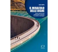 Libri Luca Rota - Il Miracolo Delle Dighe. Breve Storia Di Una Emblematica Relaz
