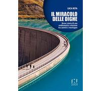 Libri Luca Rota - Il Miracolo Delle Dighe. Breve Storia Di Una Emblematica Relaz