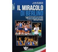 Il miracolo di Berlino. Il racconto del primo oro mondiale delle azzurre della pallavolo 2002