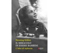 Il miracolo di essere bambini. L'idea di infanzia