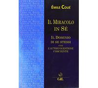 Il miracolo in sé. Il dominio di se stessi con l'autosuggestione cosciente