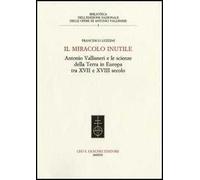 Il miracolo inutile. Antonio Vallisneri e le scienze della terra in Europa tra XVII e XVIII secolo