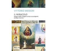Il miracolo. Spagna 1640. L'indagine sul più sorprendente prodigio mariano: Indagine Sul Piu' Sconvolgente Prodigio Maria
