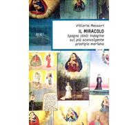 Il miracolo. Spagna 1640. L'indagine sul più sorprendente prodigio mariano: Indagine Sul Piu' Sconvolgente Prodigio Maria