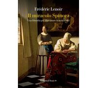 Il miracolo Spinoza. Una filosofia per illuminare la nostra vita