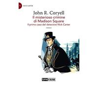Il misterioso crimine di Madison Square. Il primo caso del detective Nick Carter. Vol. 1