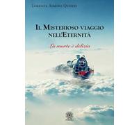 LIBRO IL MISTERIOSO VIAGGIO NELL'ETERNITÀ - LORENZA AIMONE QUERIO