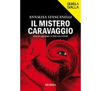Il mistero Caravaggio. Per un quadro si può uccidere - Stancanelli Annalisa