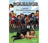 Il mistero degli arbitri addormentati. Goleador. Vol. 1