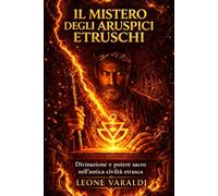 Il Mistero degli Aruspici Etruschi: Divinazione, fulmini e potere sacro nella religione che guidava le decisioni politiche dell’antica civiltà etrusca