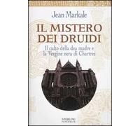 Il mistero dei druidi. Il culto della dea madre e la Vergine nera di Chartres
