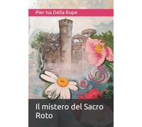 Il mistero del Sacro Roto di Pier Isa Della Rupe, 2022, Indipendently Publishe