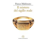 Il mistero del sigillo reale - Maldonato Franco