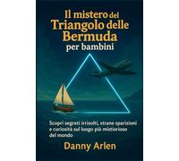 Il mistero del Triangolo delle Bermuda per bambini: Scopri segreti irrisolti, strane sparizioni e curiosità sul luogo più misterioso del mondo