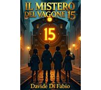IL MISTERO DEL VAGONE 15: Quattro amici, ingranaggi magici e un segreto da scoprire: un'avventura mozzafiato per giovani detective dagli 8 agli 11 anni!