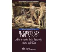 Il mistero del vino. Mito e storia della bevanda sacra agli dei