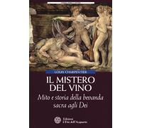 Il mistero del vino. Mito e storia della bevanda sacra agli dei