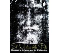 Il mistero della fede. Alla scoperta dei luoghi sacri del cristianesimo. Ediz. illustrata
