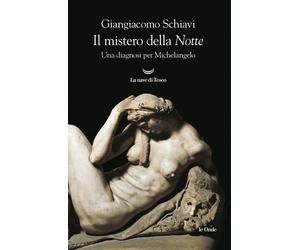 Il mistero della «Notte». Una diagnosi per Michelangelo - Schiavi Giangiacomo