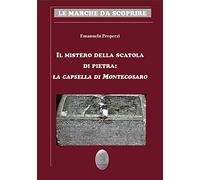 Il mistero della scatola di pietra. La capsella di Montecosaro