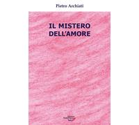Il mistero dell'amore - Archiati Pietro