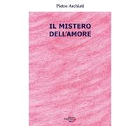Il mistero dell'amore [Paperback] [Apr 01, 2024] Archiati, Pietro