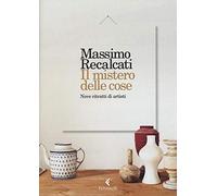 Il mistero delle cose. Nove ritratti di artisti