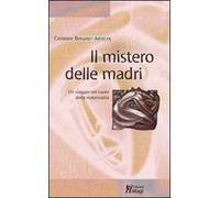 Il mistero delle madri. Un viaggio nel cuore della maternalità