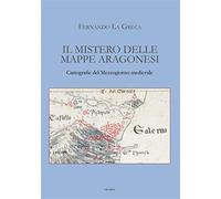Libri La Greca Fernando - Il Mistero Delle Mappe Aragonesi. Cartografie Del Mezz